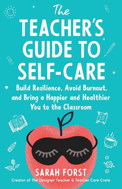 Book cover for Teacher's Guide to Self-Care: Build Resilience, Avoid Burnout, and Bring a Happier and Healthier You to the Classroom