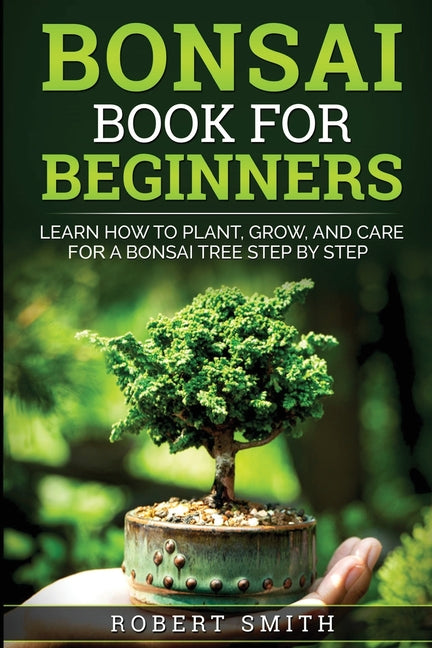 Book cover for Bonsai Book for Beginners: Learn How to Plant, Grow, and Care for a Bonsai Tree Step by Step