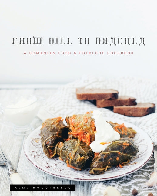 Book cover for From Dill To Dracula: A Romanian Food & Folklore Cookbook