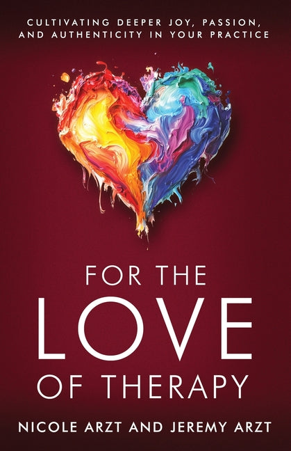 Book cover for For the Love of Therapy: Cultivating Deeper Joy, Passion, and Authenticity In Your Practice: Cultivating Deeper Joy, Love,