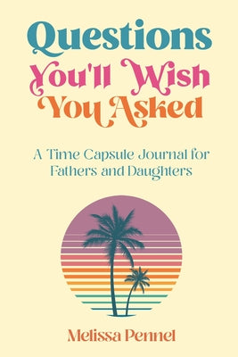 Book cover for Questions You'll Wish You Asked: A Time Capsule Journal for Fathers and Daughters