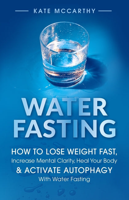 Book cover for Water Fasting: How to Lose Weight Fast, Increase Mental Clarity, Heal Your Body, & Activate Autophagy with Water Fasting: How to Lose Weight Fast, Inc