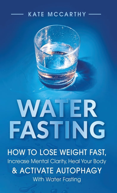 Book cover for Water Fasting: How to Lose Weight Fast, Increase Mental Clarity, Heal Your Body, & Activate Autophagy with Water Fasting: How to Lose Weight Fast, Inc