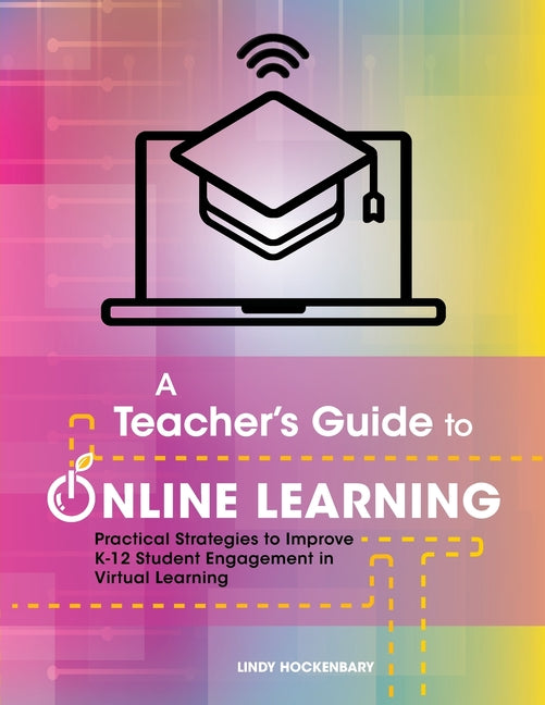 Book cover for Teacher's Guide to Online Learning: Practical Strategies to Improve K-12 Student Engagement in Virtual Learning