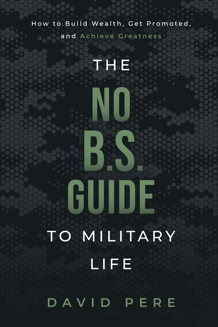 Book cover for The No B.S. Guide to Military Life: How to build wealth, get promoted, and achieve greatness