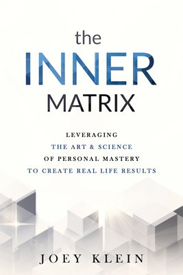 Book cover for The Inner Matrix: Leveraging the Art & Science of Personal Mastery to Create Real Life Results