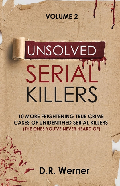 Book cover for Unsolved Serial Killers: 10 More Frightening True Crime Cases of Unidentified Serial Killers (The Ones You've Never Heard of) Volume 2
