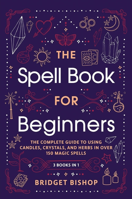 Book cover for Spell Book For Beginners: The Complete Guide to Using Candles, Crystals, and Herbs in Over 150 Magic Spells