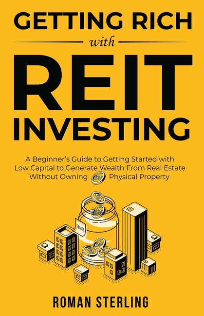 Book cover for Getting Rich with REIT Investing: A Beginner's Guide to Getting Started with Low Capital to Generate Wealth From Real Estate Without Owning Physical P