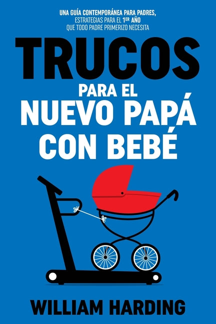 Book cover for Trucos Para El Nuevo Papá Con Bebé: Una guía contemporánea para padres, estrategias para el 1er año que todo padre primerizo necesita