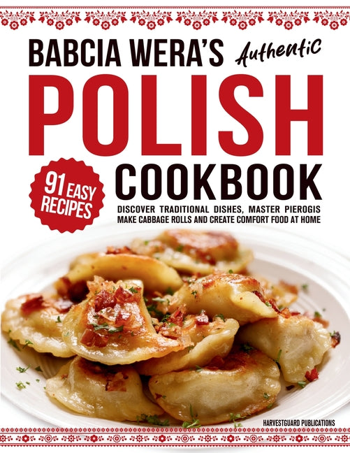 Book cover for Babcia Wera's Authentic Polish Cookbook: Discover 91 Simple Recipes to Cook Traditional Dishes, Master Pierogis, Make Cabbage Rolls And Create Comfort