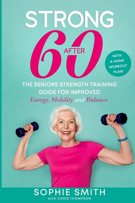 Book cover for Strong After 60! The Seniors Strength Training Guide for Improved Energy, Mobility and Balance.