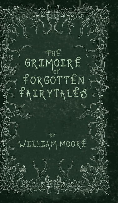 Book cover for The Grimoire of Forgotten Fairytales: A Sinister Collection of Forgotten Rhymes, Folklore and Fae
