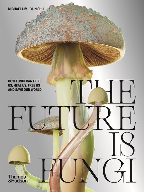 Book cover for The Future Is Fungi: How Fungi Feed Us, Heal Us, and Save Our World
