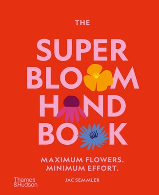 Book cover for The Super Bloom Handbook: Maximum Flowers. Minimum Effort.