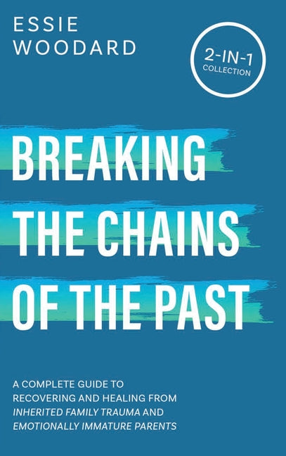 Book cover for Breaking the Chains of the Past: A Complete Guide to Recovering and Healing from Inherited Family Trauma and Emotionally Immature Parents (2-in-1 Coll