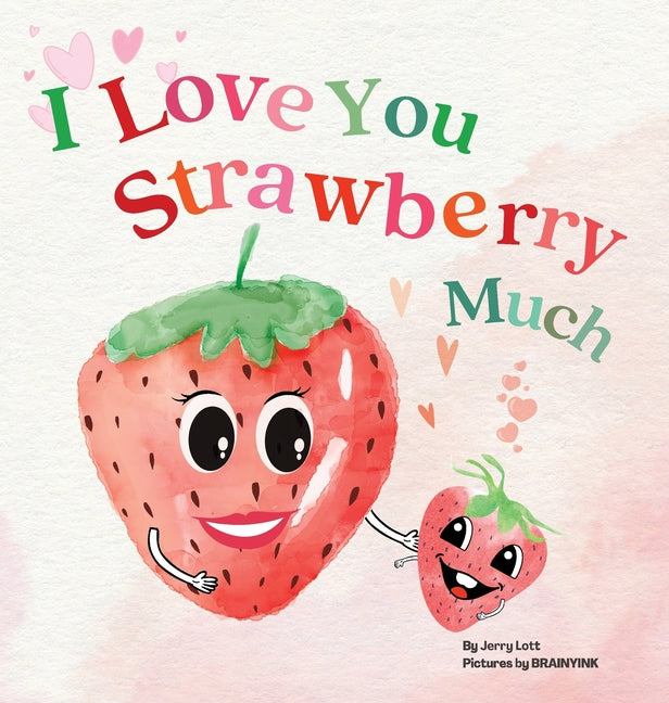Book cover for I Love You Strawberry Much: Fun, Lovely, and Pun-tastic Rhyming Illustrated Book for Your APPLE-solutely Dearest Babies, Toddlers and Kids (Puns G