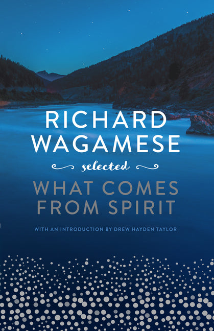 Book cover for Richard Wagamese Selected: What Comes from Spirit