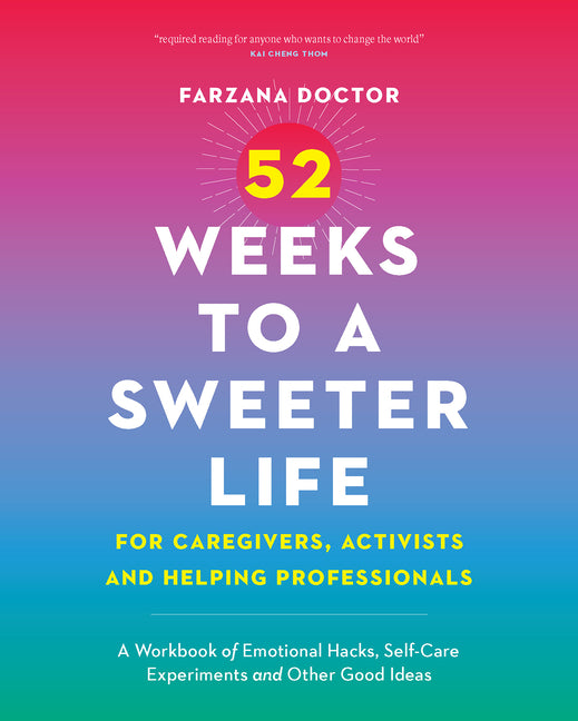 Book cover for 52 Weeks to a Sweeter Life for Caregivers, Activists and Helping Professionals: A Workbook of Emotional Hacks, Self-Care Experiments and Other Good Id