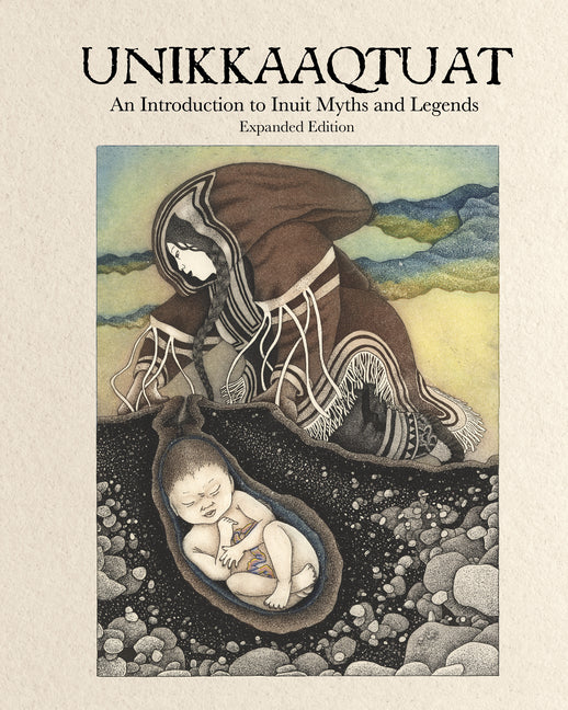 Book cover for Unikkaaqtuat: An Introduction to Inuit Myths and Legends: Expanded Edition