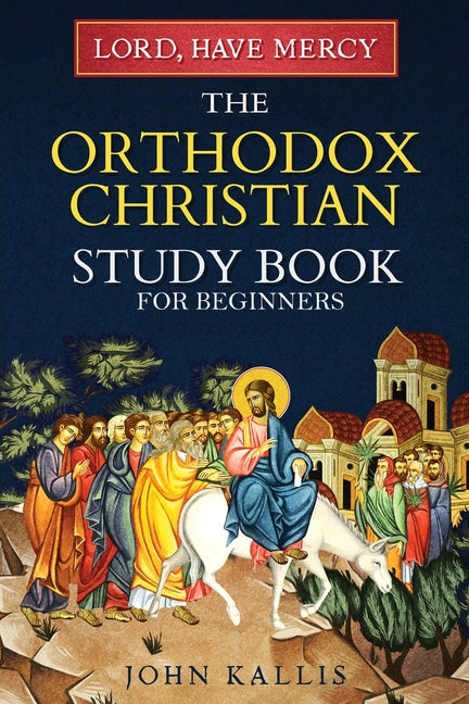 Book cover for Lord, Have Mercy: The Orthodox Christian Study Book for Beginners - Understanding Christianity Through 2000 Years of Holy Tradition