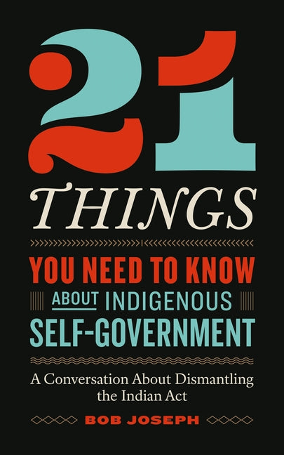 Book cover for 21 Things You Need to Know about Indigenous Self-Government: A Conversation about Dismantling the Indian ACT