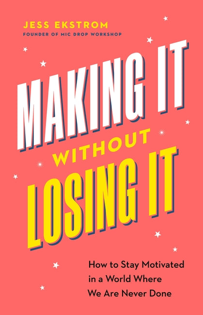 Book cover for Making It Without Losing It: How to Stay Motivated in a World Where We Are Never Done