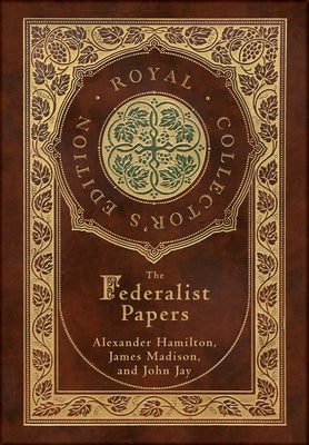 Book cover for The Federalist Papers (Royal Collector's Edition) (Annotated) (Case Laminate Hardcover with Jacket)