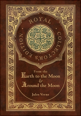 Book cover for From the Earth to the Moon and Around the Moon (Royal Collector's Edition) (Case Laminate Hardcover with Jacket)