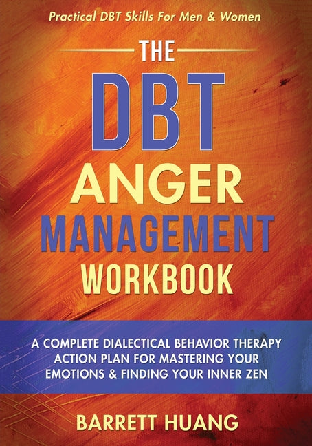 Book cover for DBT Anger Management Workbook: A Complete Dialectical Behavior Therapy Action Plan For Mastering Your Emotions & Finding Your Inner Zen Practical DBT