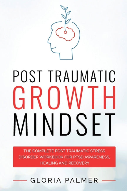 Book cover for Post Traumatic Growth Mindset: The Complete Post Traumatic Stress Disorder Workbook for PTSD Awareness, Healing and Recovery: The Complete Post Traum
