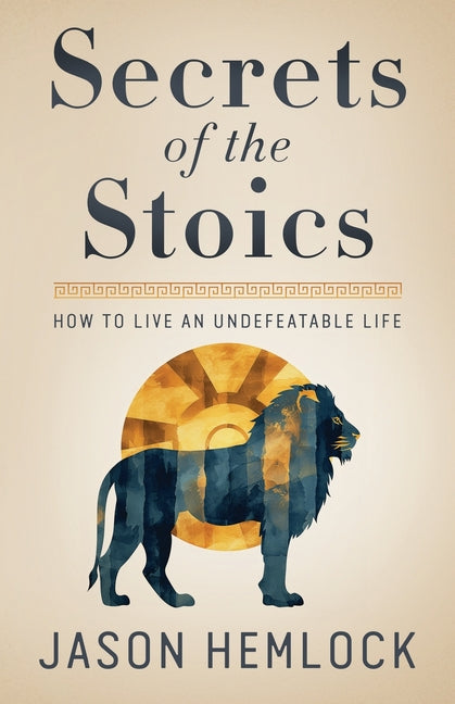 Book cover for Secrets of the Stoics: How to Live an Undefeatable Life