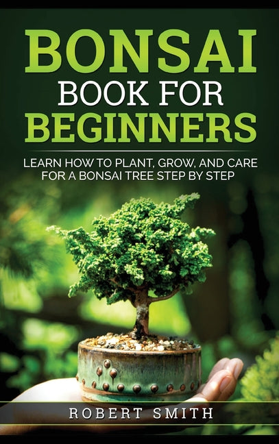 Book cover for Bonsai Book for Beginners: Learn How to Plant, Grow, and Care for a Bonsai Tree Step by Step