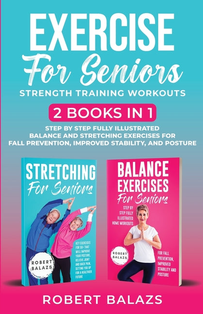 Book cover for Exercise for Seniors Strength Training Workouts: 2 Books in 1 Step by Step Fully Illustrated Balance and Stretching Exercises for Fall Prevention, Imp