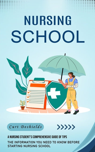 Book cover for Nursing School: A Nursing Student's Comprehensive Guide of Tips (The Information You Need to Know Before Starting Nursing School)