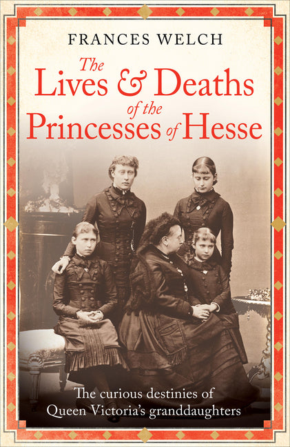 Book cover for Lives and Deaths of the Princesses of Hesse: The Curious Destinies of Queen Victoria's Granddaughters