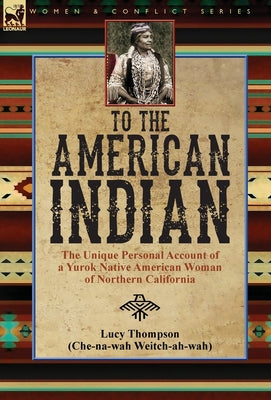Book cover for To the American Indian: the Unique Personal Account of a Yurok Native American Woman of Northern California