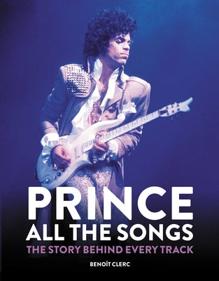 Book cover for Prince: All the Songs: The Story Behind Every Track
