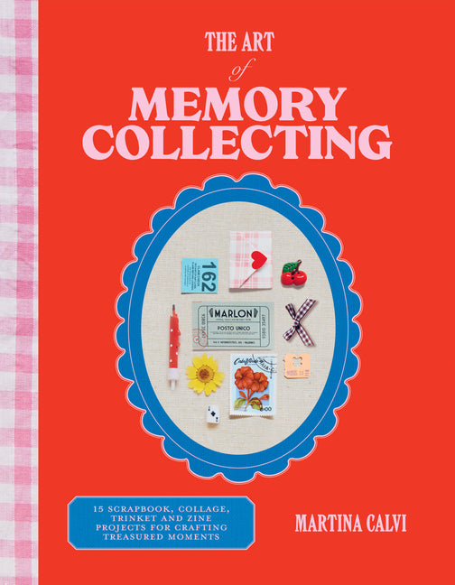 Book cover for Art of Memory Collecting: 15 Scrapbook, Collage, Trinket and Zine Projects for Crafting Treasured Moments
