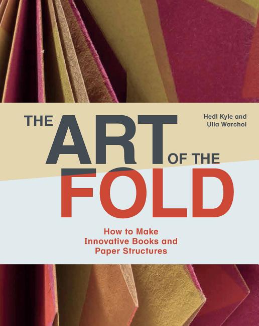 Book cover for The Art of the Fold: How to Make Innovative Books and Paper Structures (Learn Paper Craft & Bookbinding from Influential Bookmaker & Artist