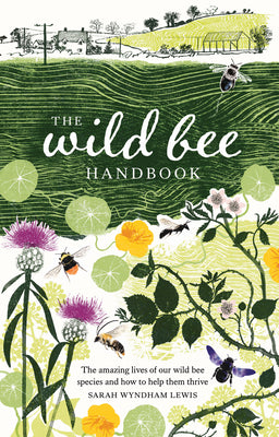 Book cover for The Wild Bee Handbook: The Amazing Lives of Our Wild Species and How to Help Them Thrive