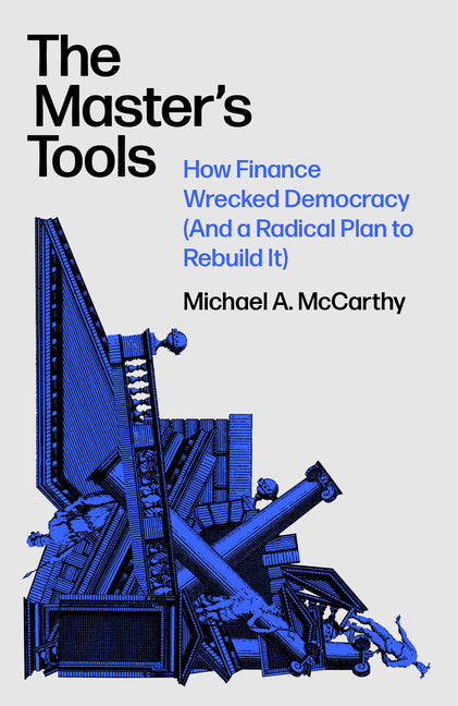 Book cover for Master's Tools: How Finance Wrecked Democracy (and a Radical Plan to Rebuild It)