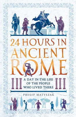 Book cover for 24 Hours in Ancient Rome: A Day in the Life of the People Who Lived There