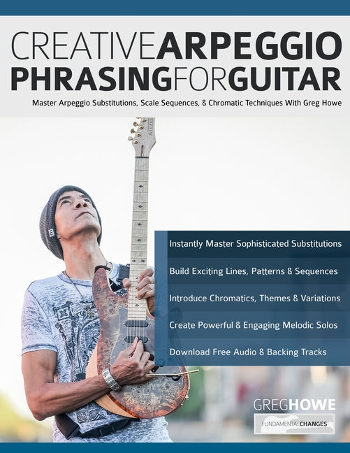Book cover for Creative Arpeggio Phrasing for Guitar: Master Arpeggio Substitutions, Scale Sequences, & Chromatic Techniques With Greg Howe