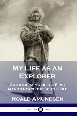 Book cover for My Life as an Explorer: Autobiography of the First Man to Reach the South Pole