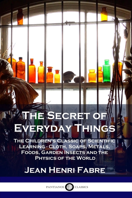 Book cover for The Secret of Everyday Things: The Children's Classic of Scientific Learning - Cloth, Soaps, Metals, Foods, Garden Insects and the Physics of the Wor
