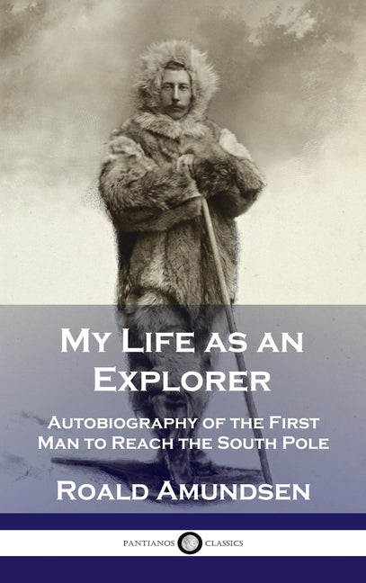 Book cover for My Life as an Explorer: Autobiography of the First Man to Reach the South Pole