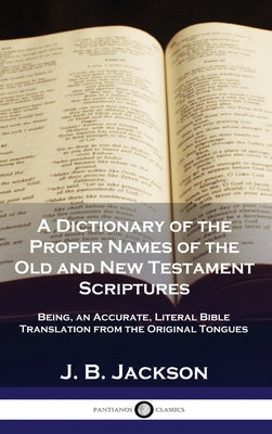 Book cover for A Dictionary of the Proper Names of the Old and New Testament Scriptures: Being, an Accurate, Literal Bible Translation from the Original Tongues
