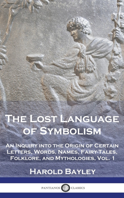 Book cover for Lost Language of Symbolism: An Inquiry into the Origin of Certain Letters, Words, Names, Fairy-Tales, Folklore, and Mythologies, Vol. 1
