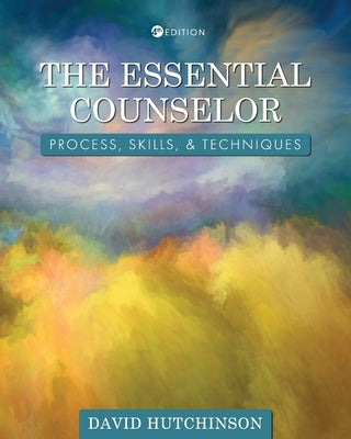 Book cover for The Essential Counselor: Process, Skills, and Techniques